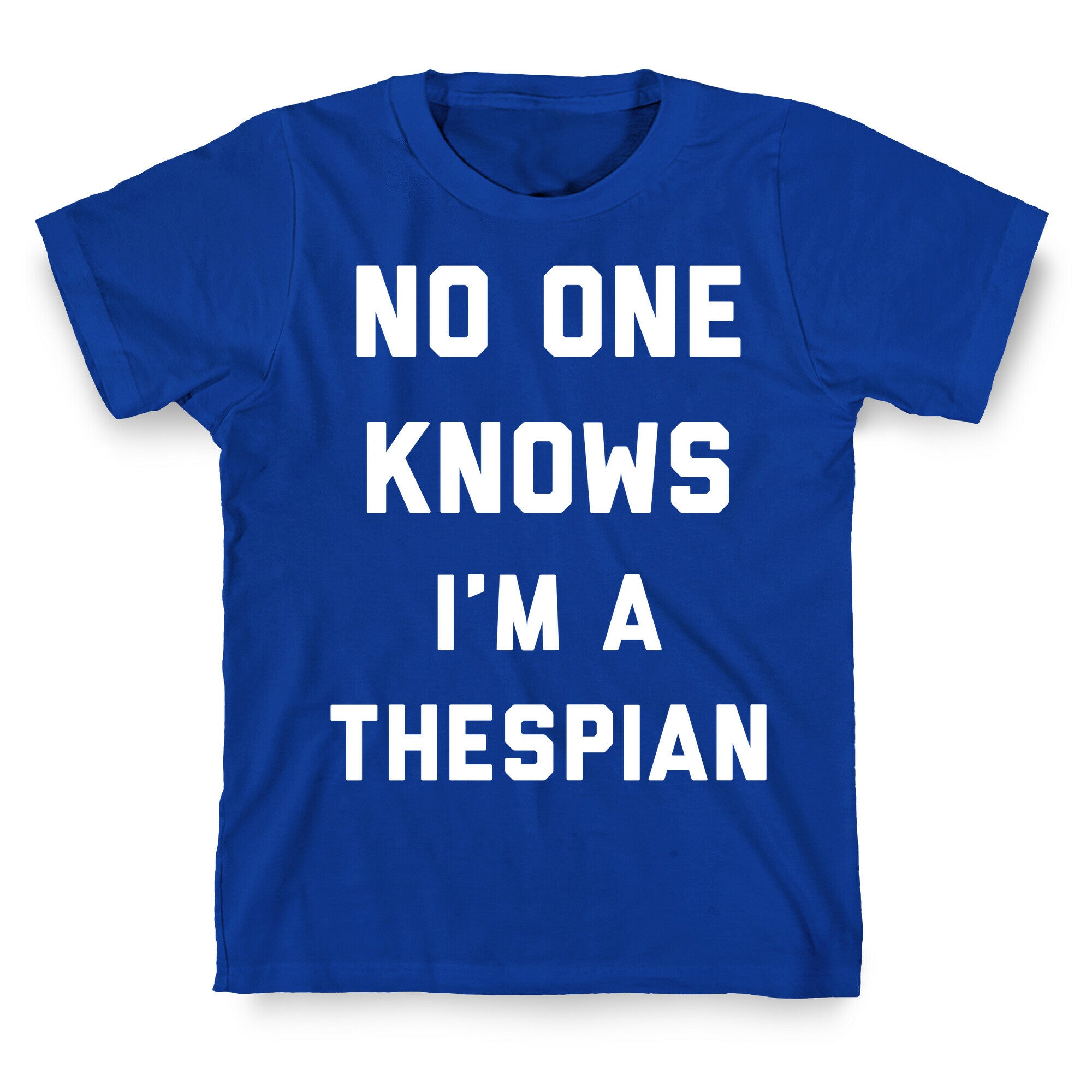 No One Knows I'm a Thespian T-Shirt