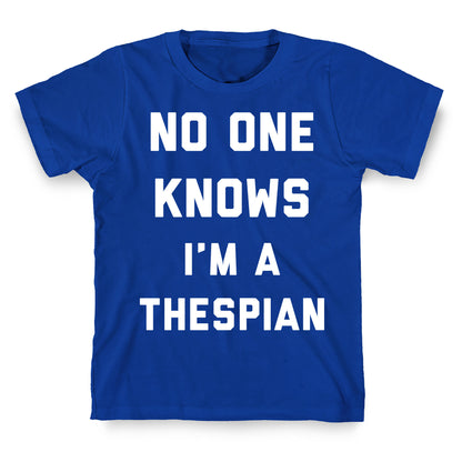 No One Knows I'm a Thespian T-Shirt