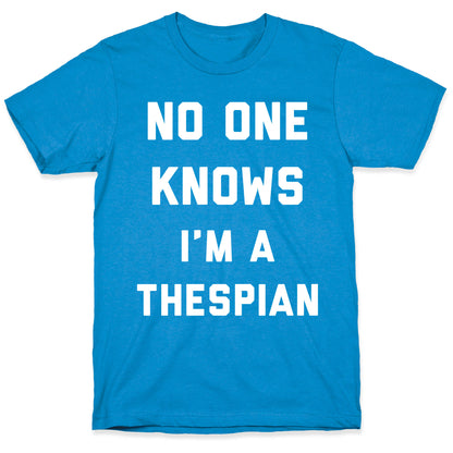 No One Knows I'm a Thespian T-Shirt