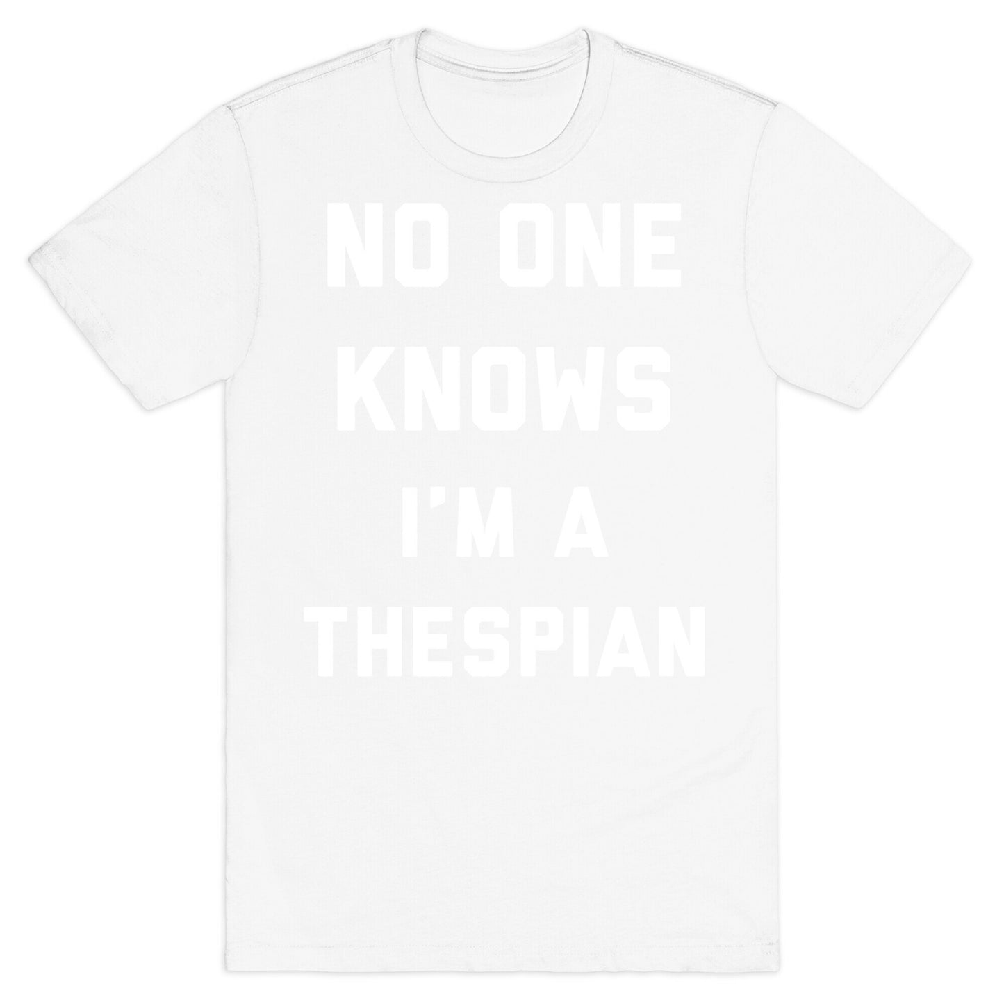 No One Knows I'm a Thespian T-Shirt