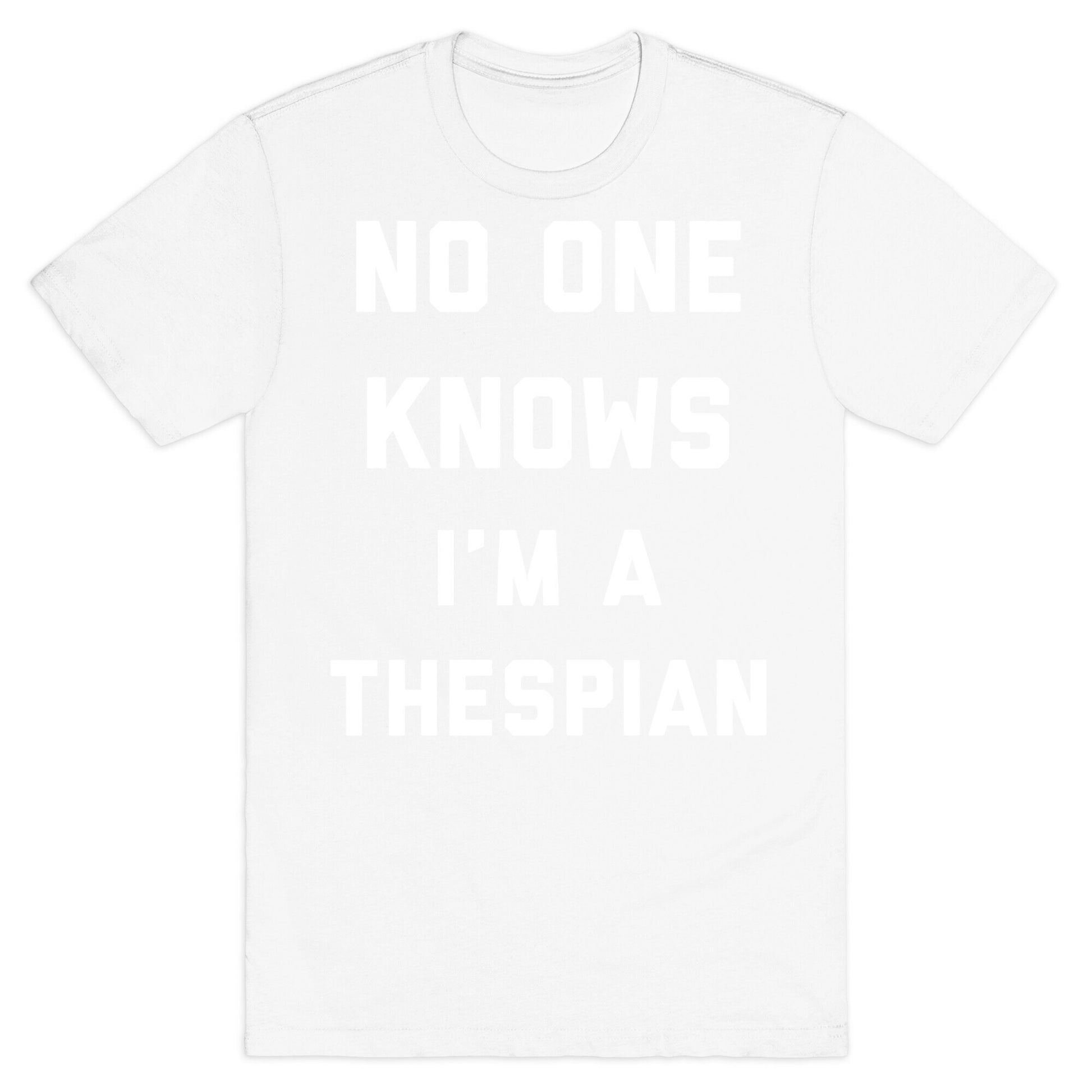 No One Knows I'm a Thespian T-Shirt