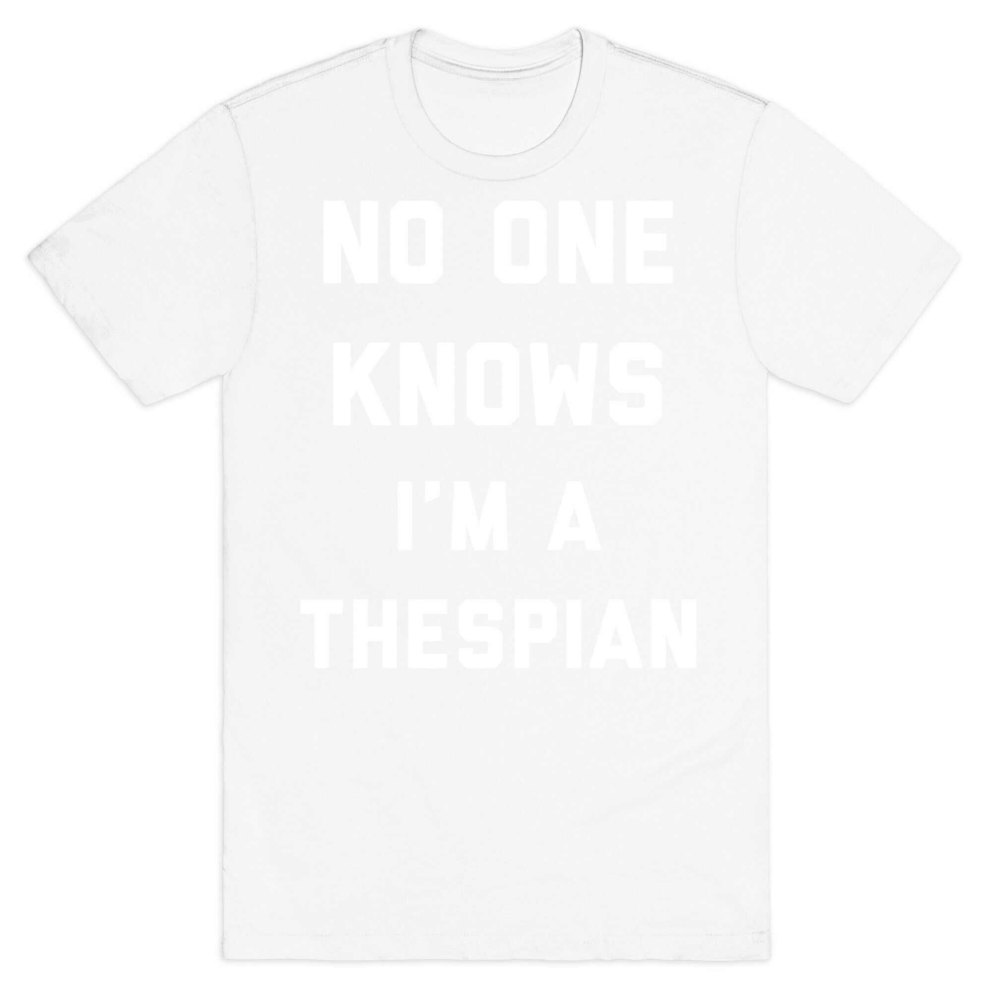No One Knows I'm a Thespian T-Shirt