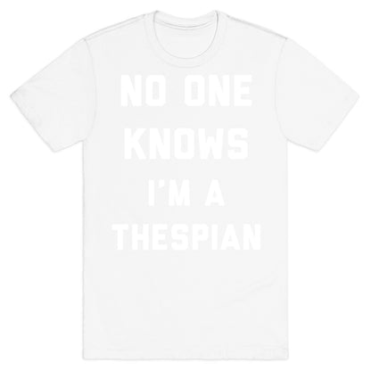 No One Knows I'm a Thespian T-Shirt