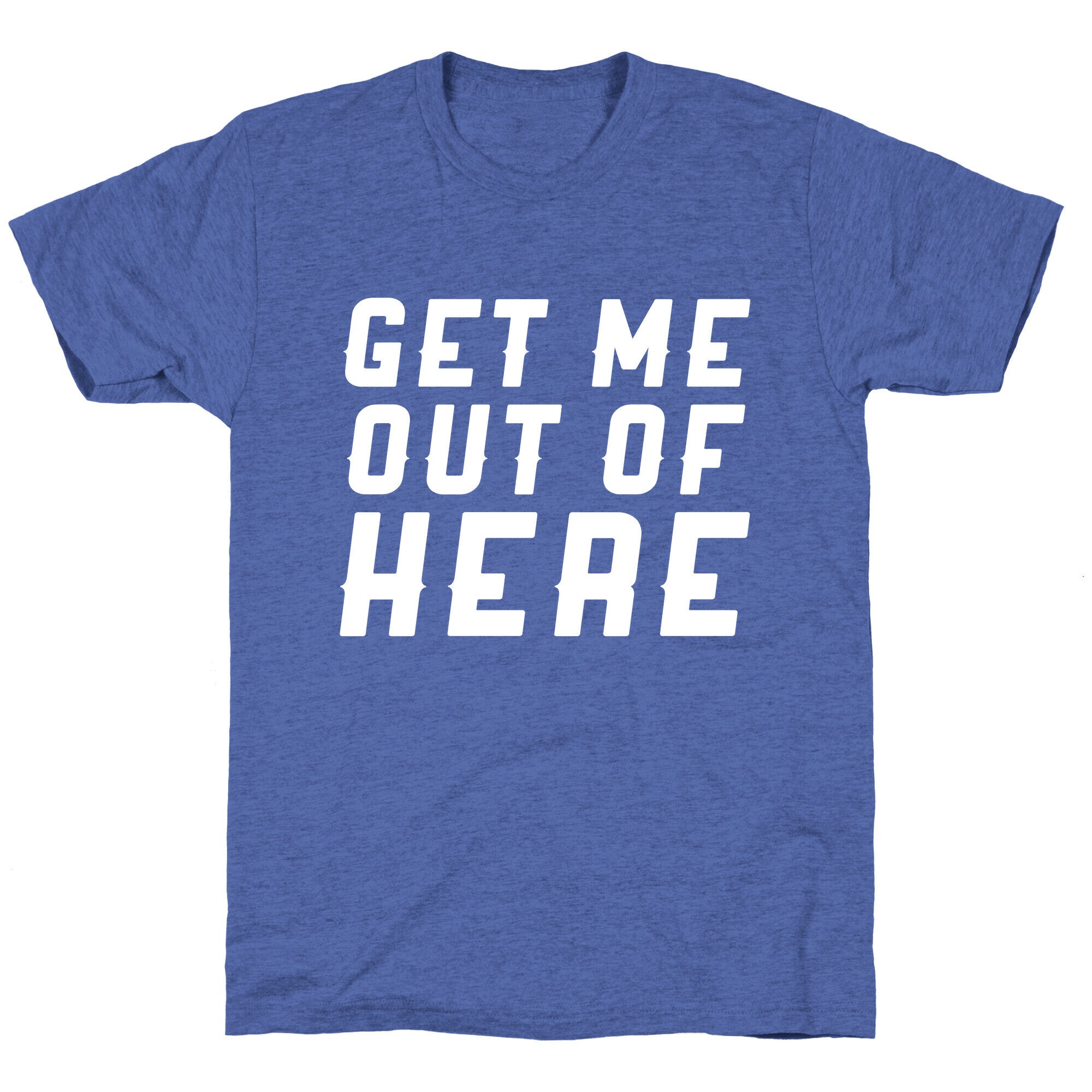 Get Me Out Of Here Unisex Triblend Tee