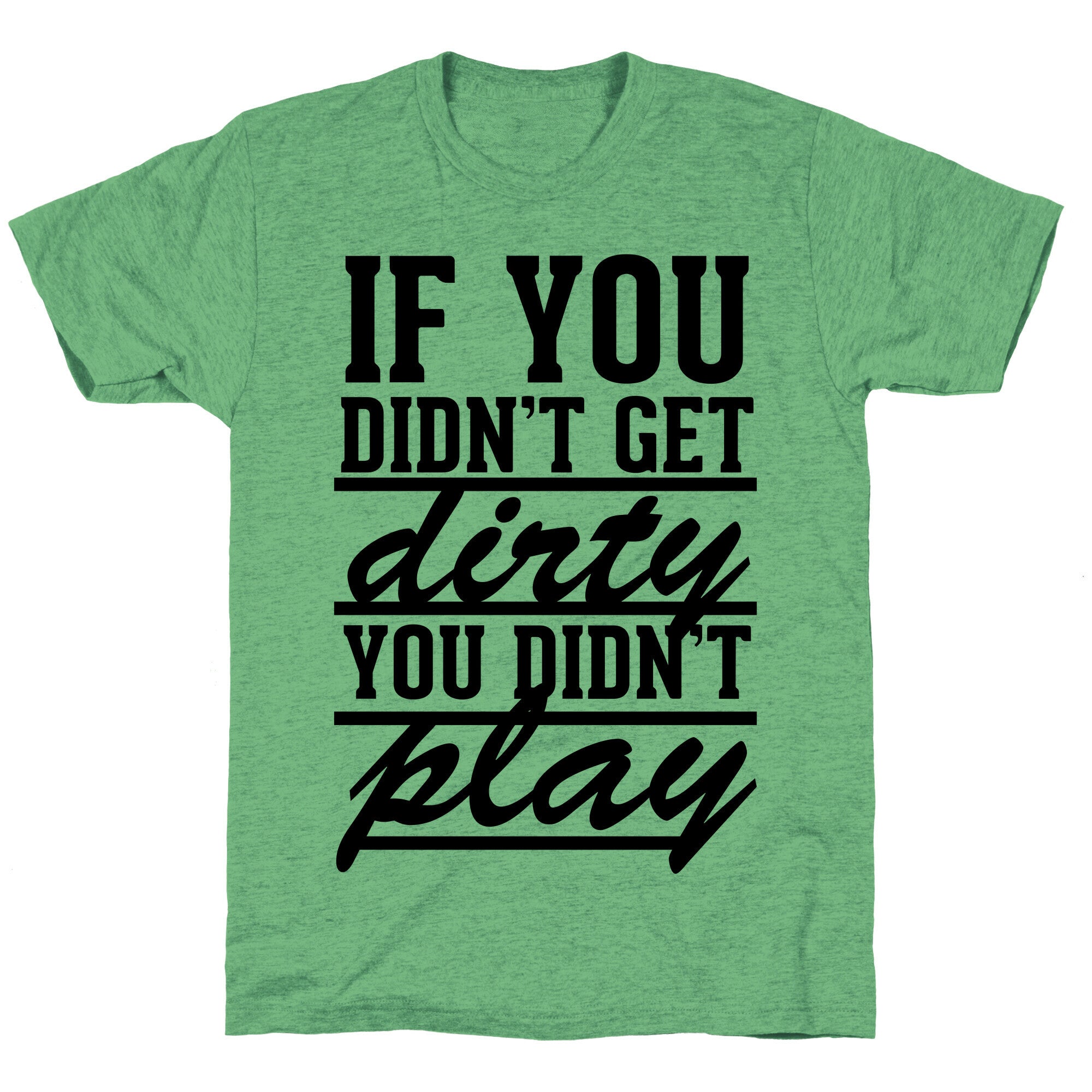 If You Didn't Get Dirty You Didn't Play Unisex Triblend Tee