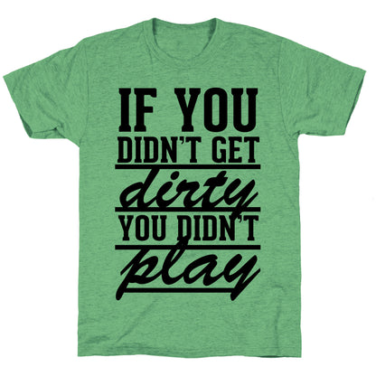 If You Didn't Get Dirty You Didn't Play Unisex Triblend Tee
