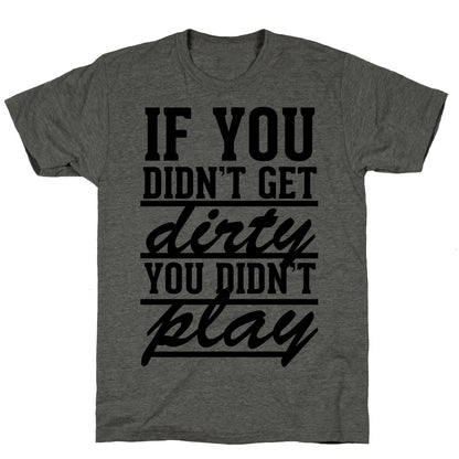 If You Didn't Get Dirty You Didn't Play Unisex Triblend Tee