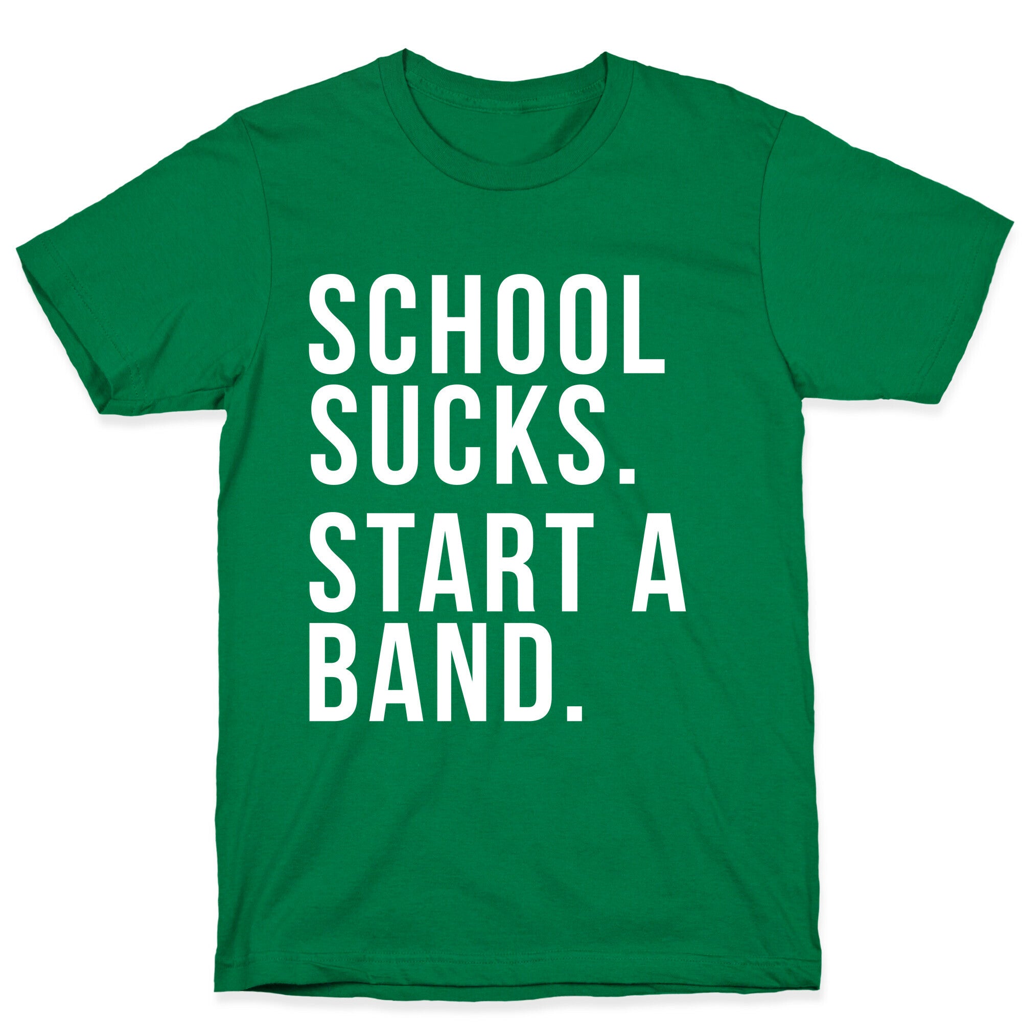 School Sucks. Start a Band T-Shirt