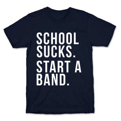 School Sucks. Start a Band T-Shirt