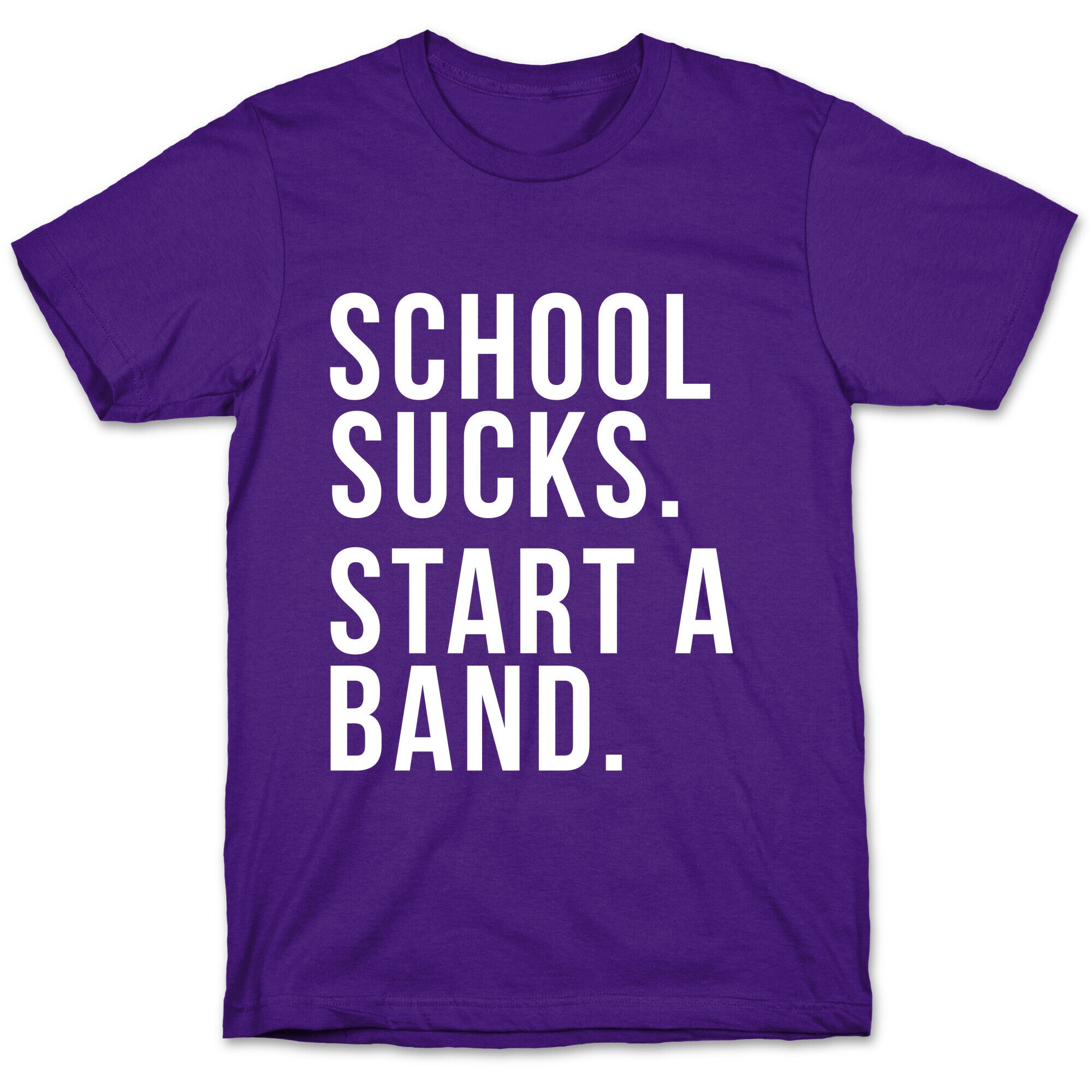 School Sucks. Start a Band T-Shirt