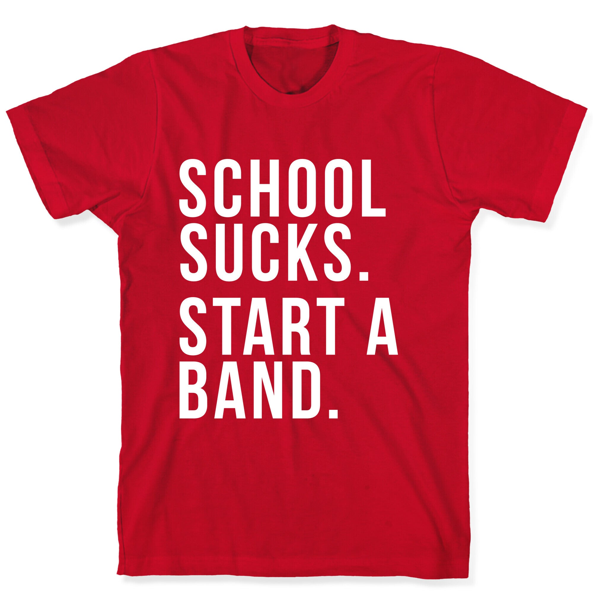 School Sucks. Start a Band T-Shirt