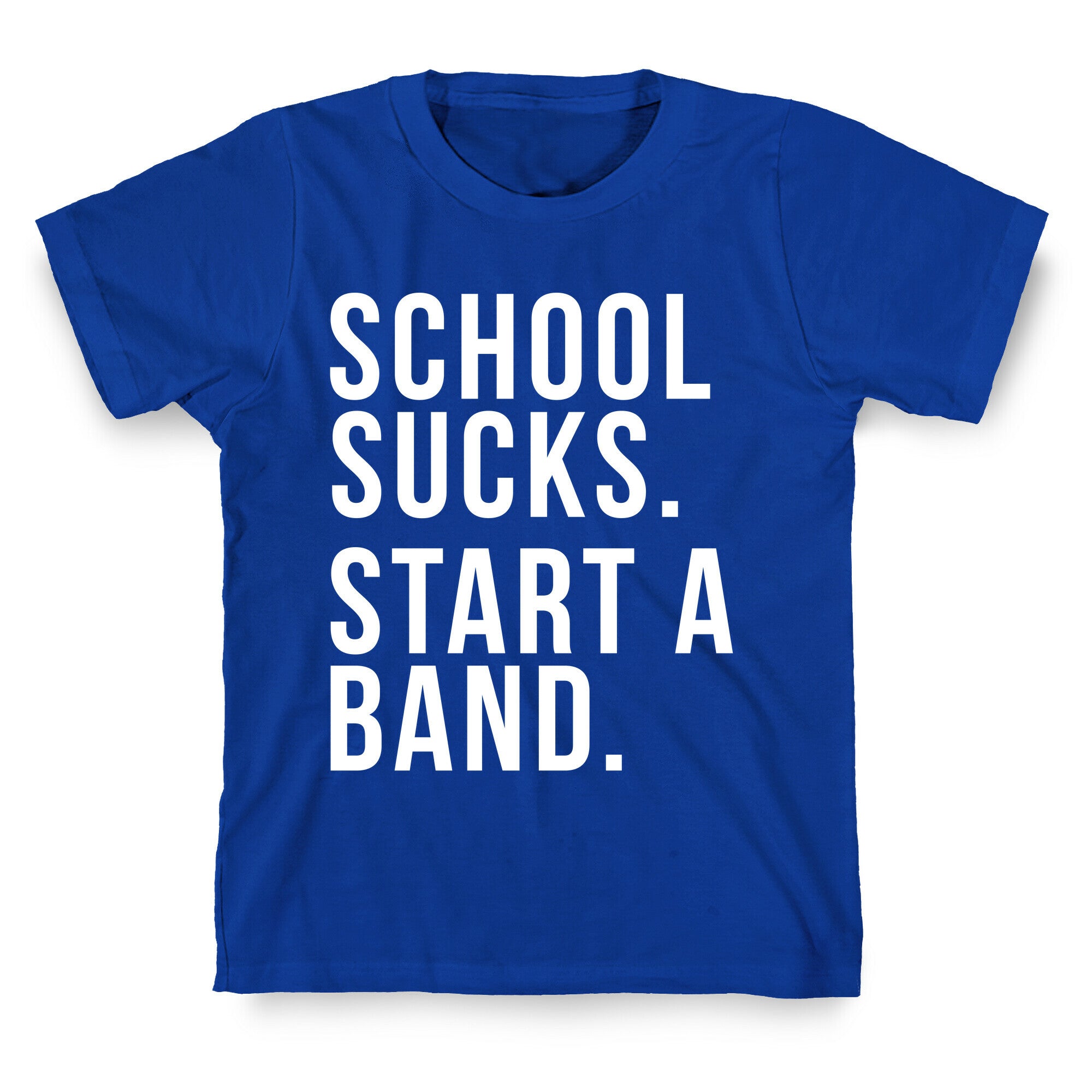 School Sucks. Start a Band T-Shirt