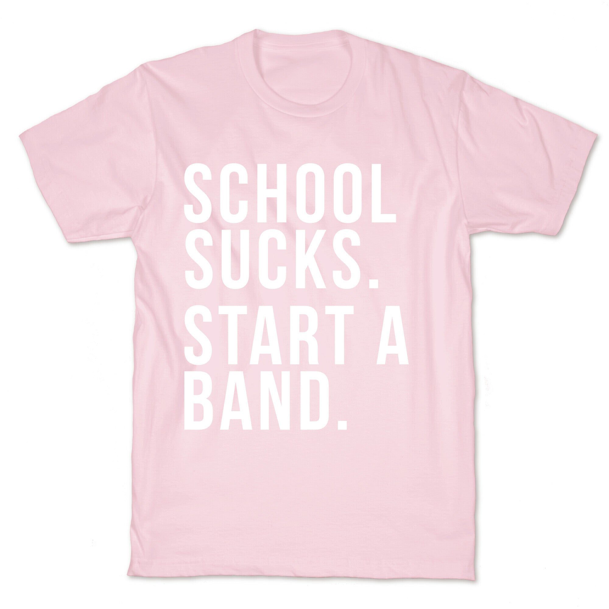 School Sucks. Start a Band T-Shirt