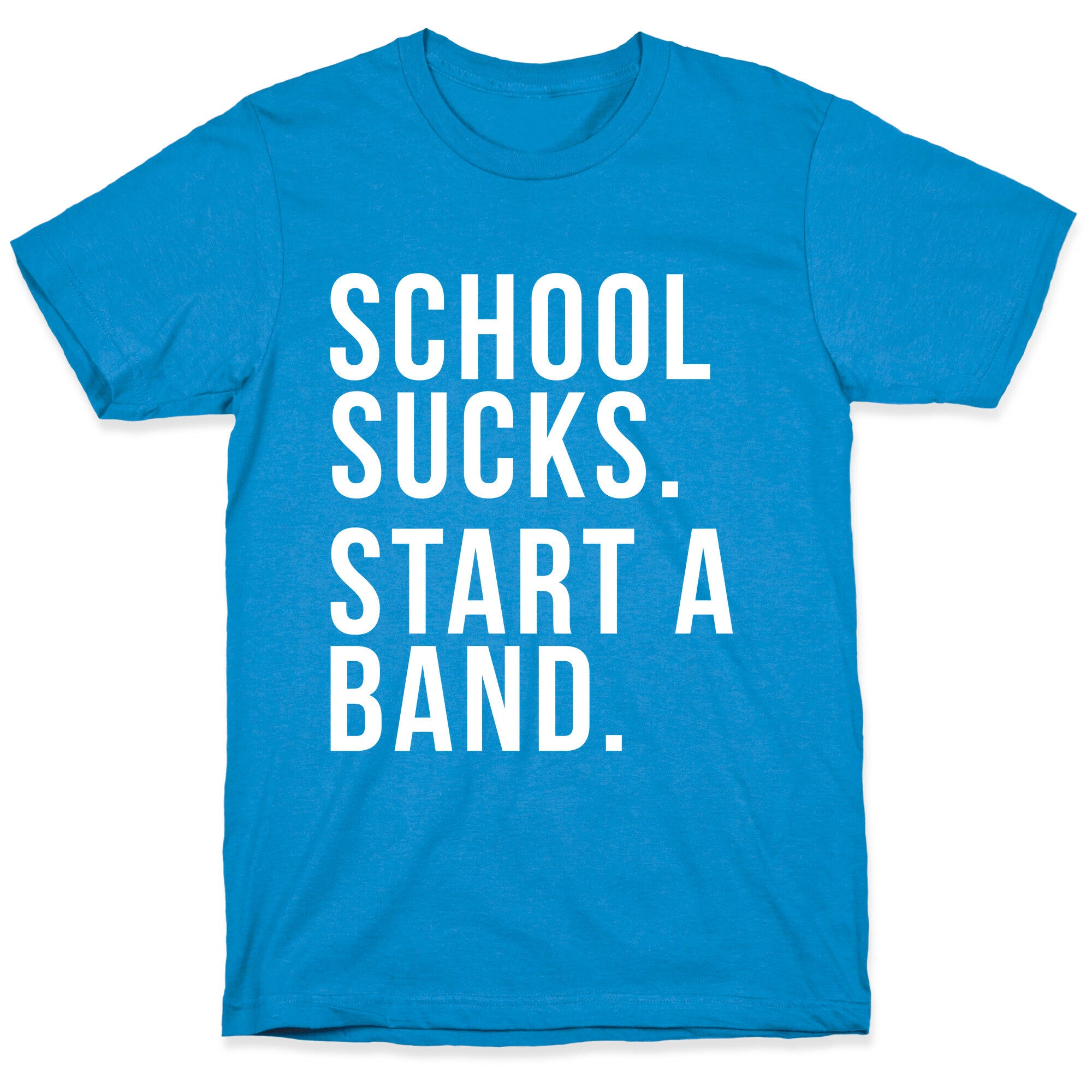 School Sucks. Start a Band T-Shirt