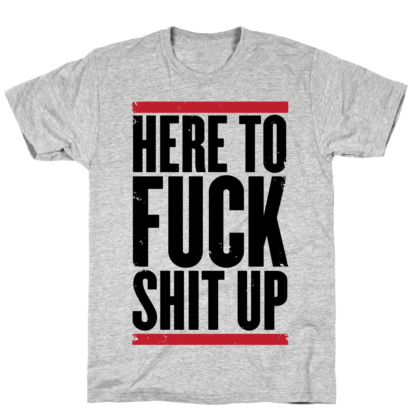 Here To Fuck Shit Up T-Shirt