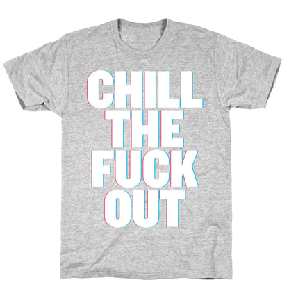 Chill the Fuck Out T-Shirt