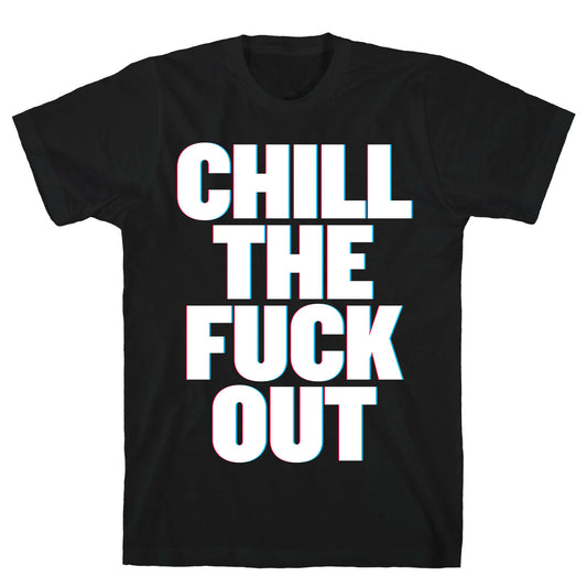 Chill the Fuck Out T-Shirt