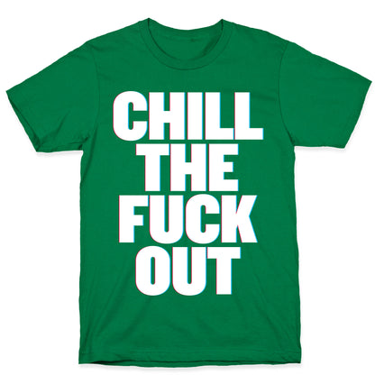 Chill the Fuck Out T-Shirt
