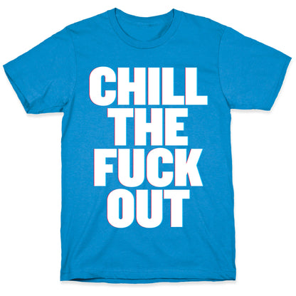 Chill the Fuck Out T-Shirt