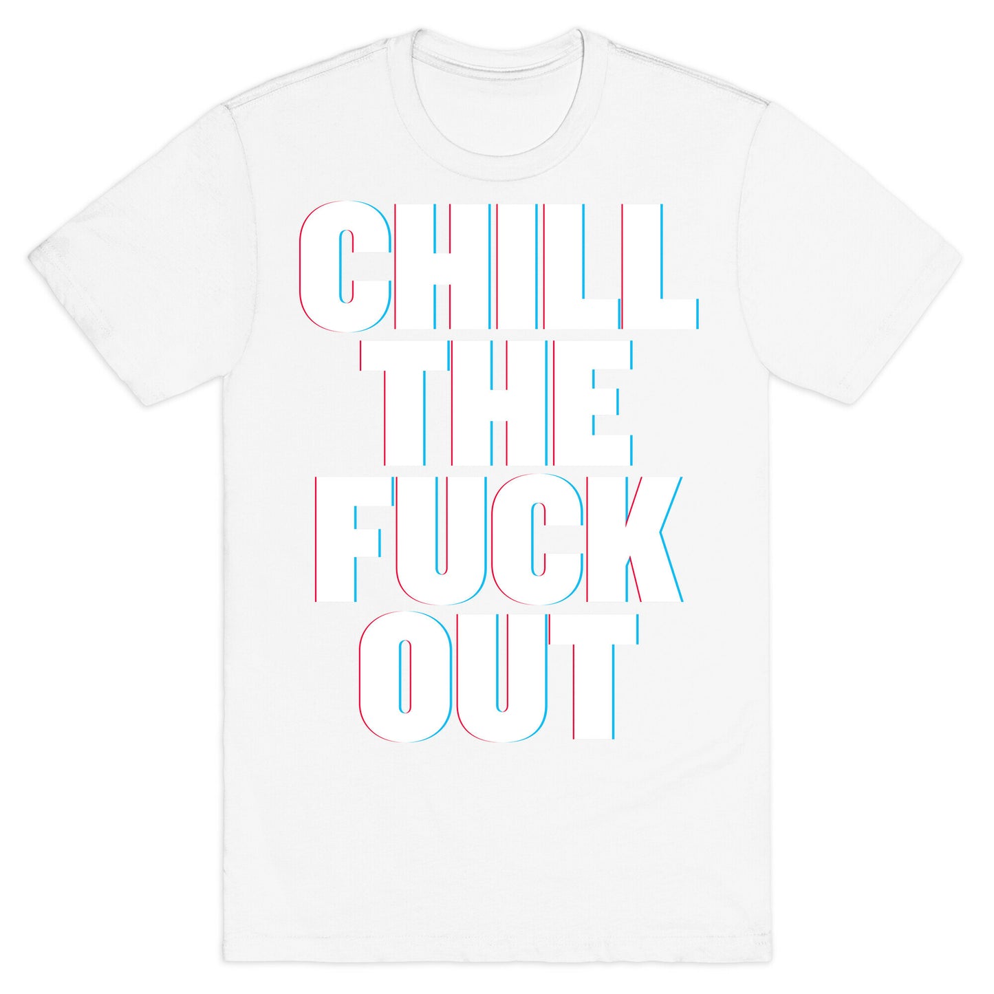 Chill the Fuck Out T-Shirt