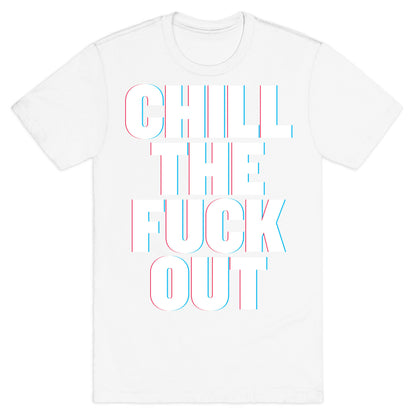 Chill the Fuck Out T-Shirt