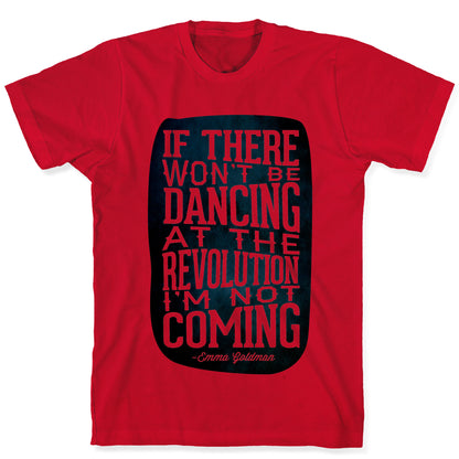 If There Won't Be Dancing at the Revolution I'm Not Coming T-Shirt