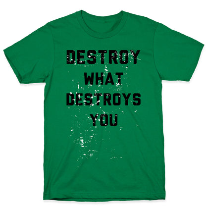 Destroy What Destroys You T-Shirt