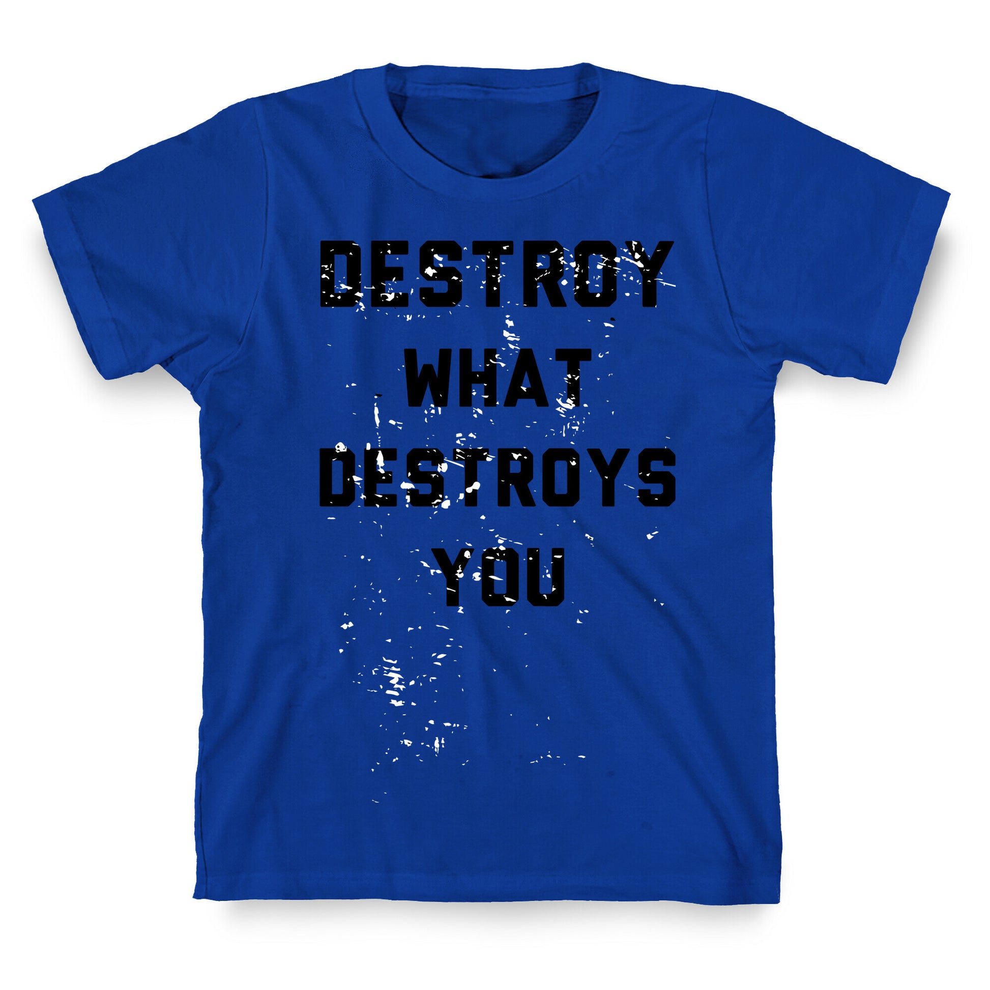 Destroy What Destroys You T-Shirt