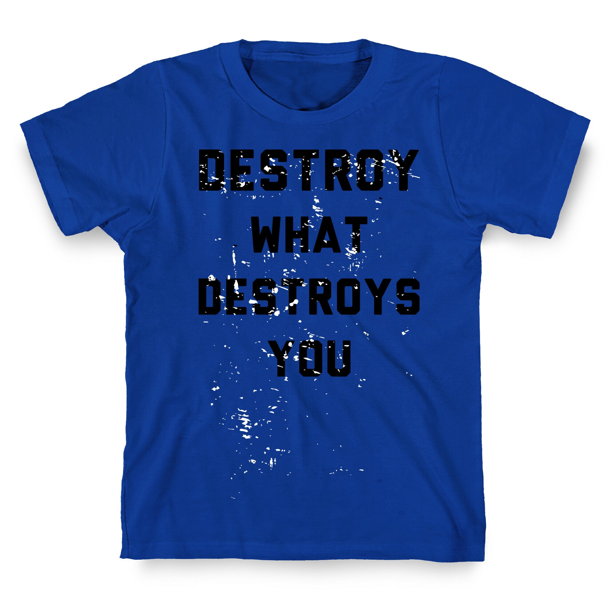 Destroy What Destroys You T-Shirt