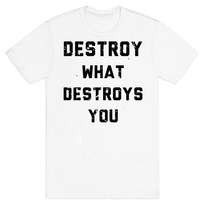 Destroy What Destroys You T-Shirt