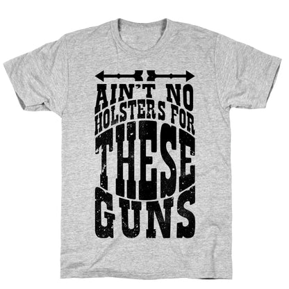 No Holsters For These Guns  T-Shirt