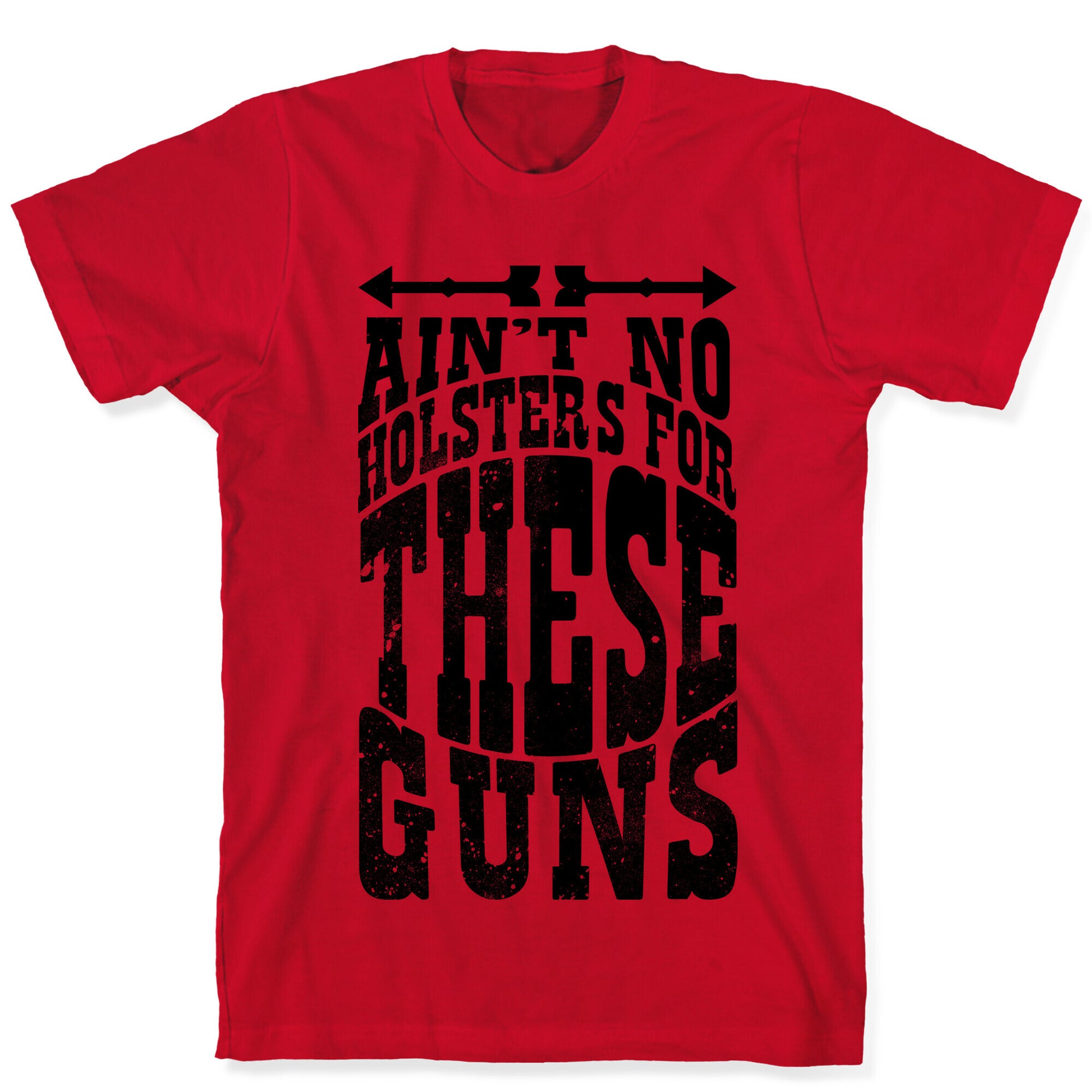 No Holsters For These Guns  T-Shirt