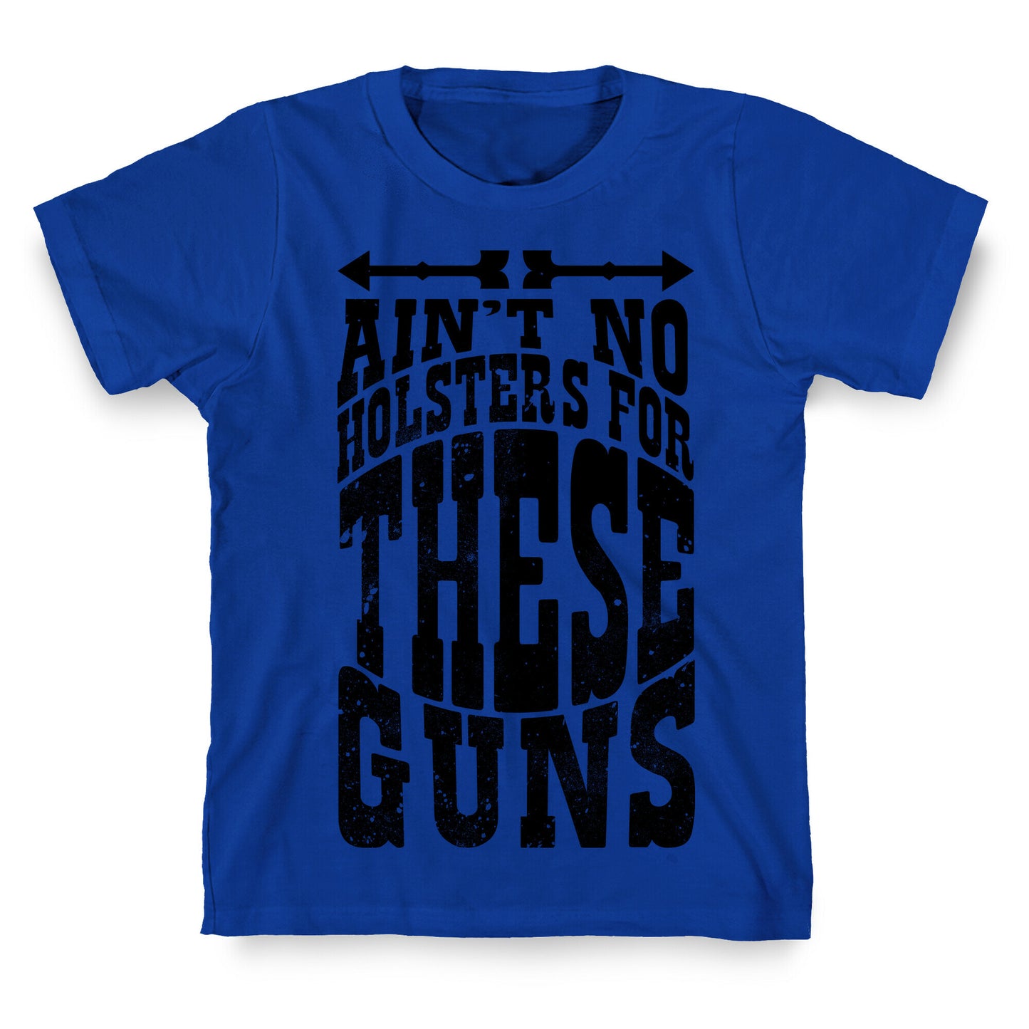 No Holsters For These Guns  T-Shirt