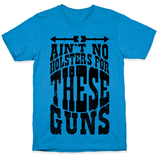 No Holsters For These Guns  T-Shirt