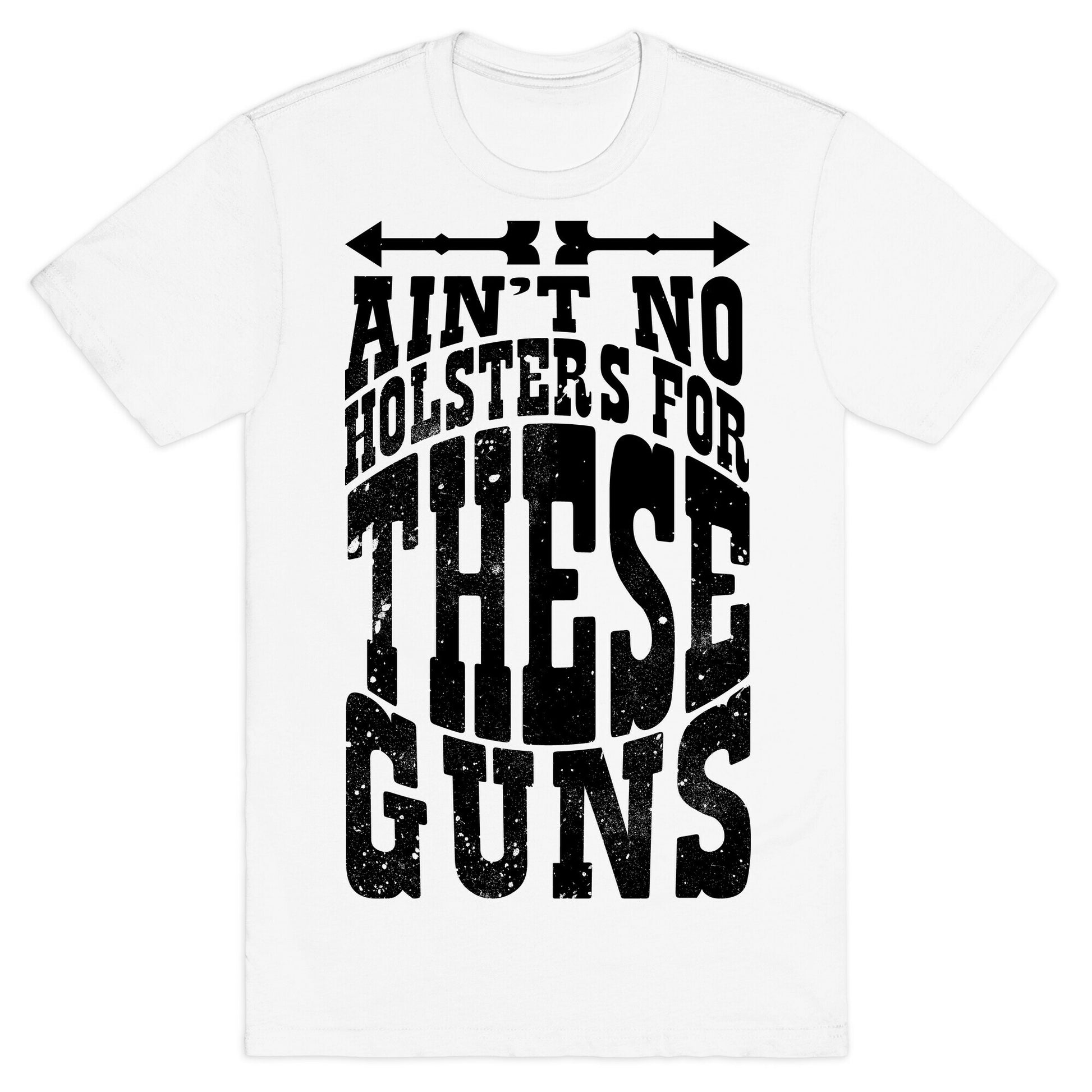 No Holsters For These Guns  T-Shirt