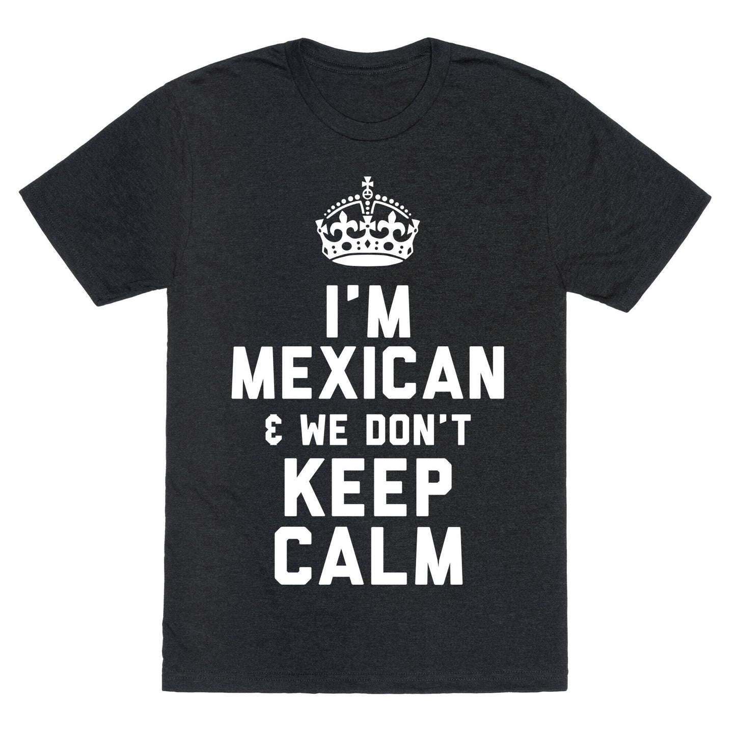 I'm A Mexican and We Don't Keep Calm Unisex Triblend Tee