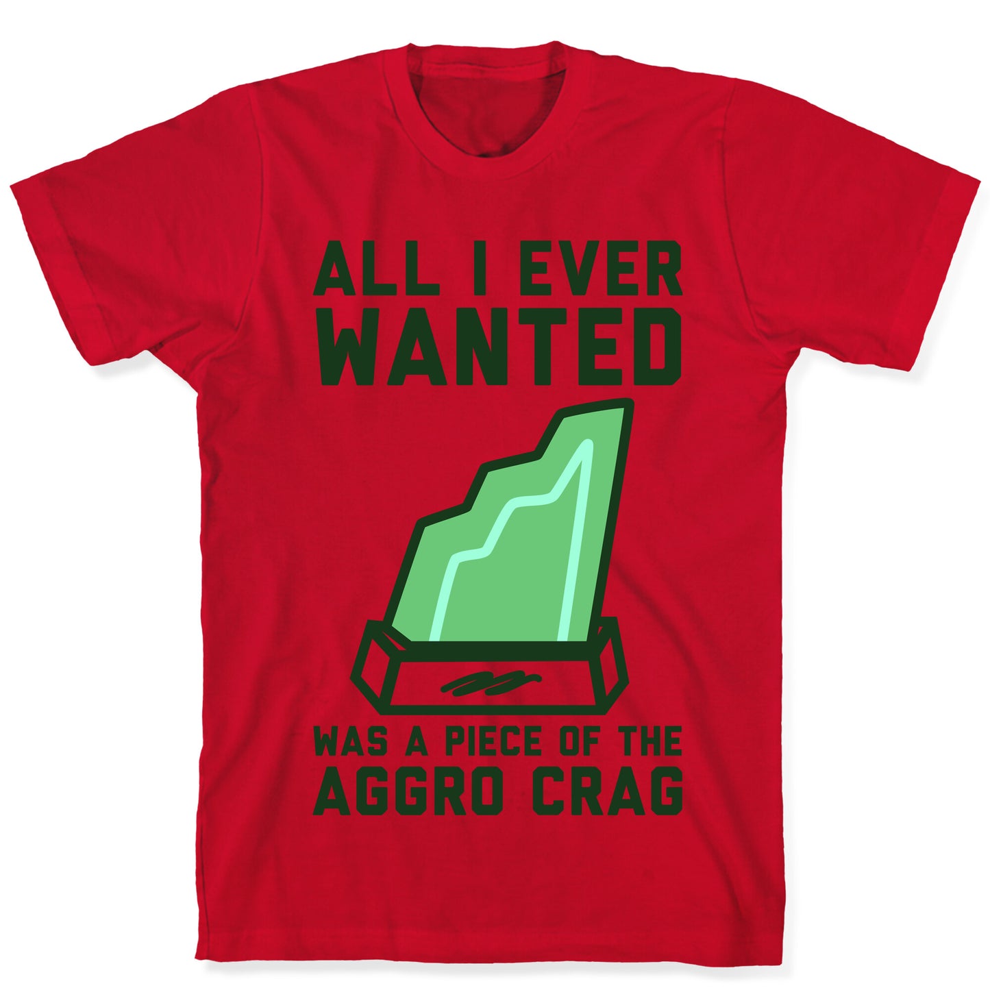 All I Ever Wanted Was A Piece of the Aggro Crag T-Shirt