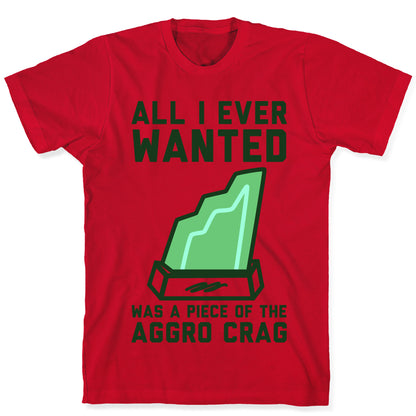 All I Ever Wanted Was A Piece of the Aggro Crag T-Shirt