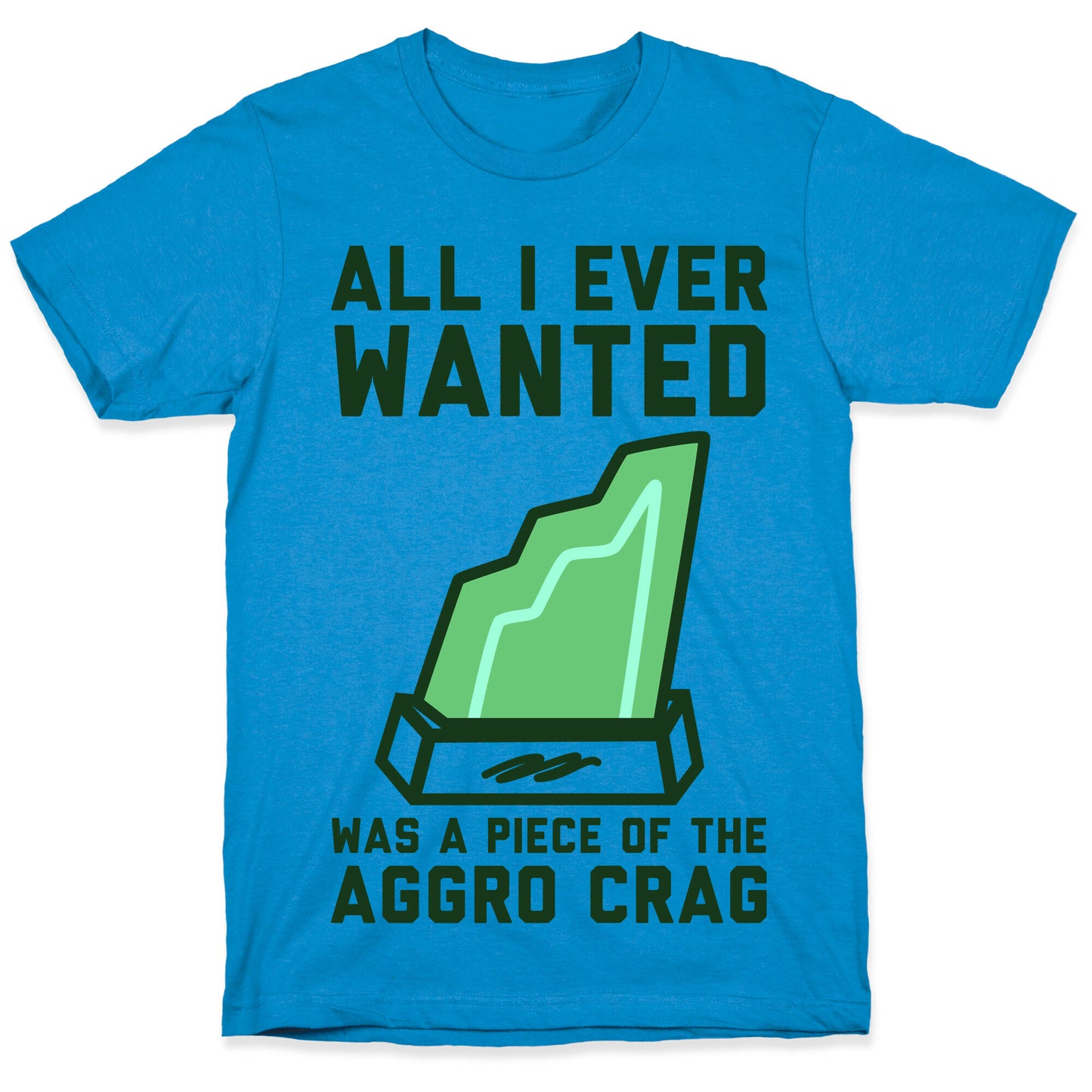 All I Ever Wanted Was A Piece of the Aggro Crag T-Shirt
