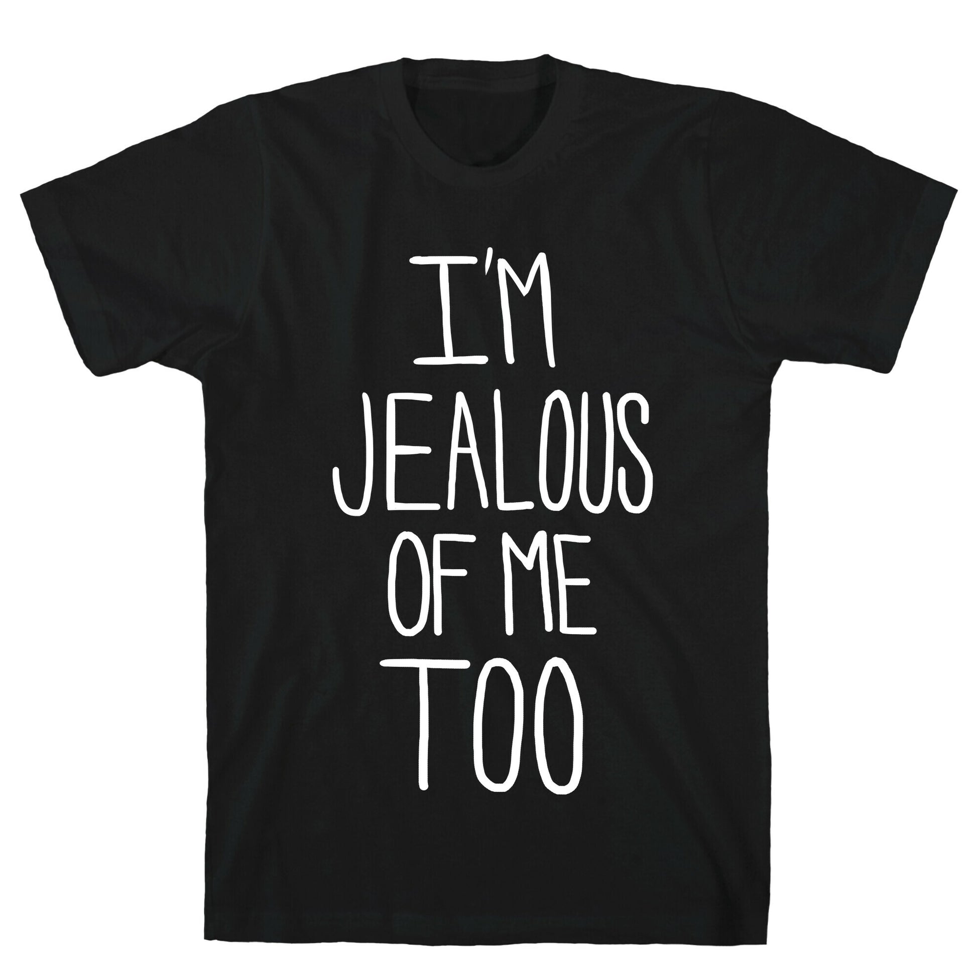 I'm Jealous of me Too T-Shirt