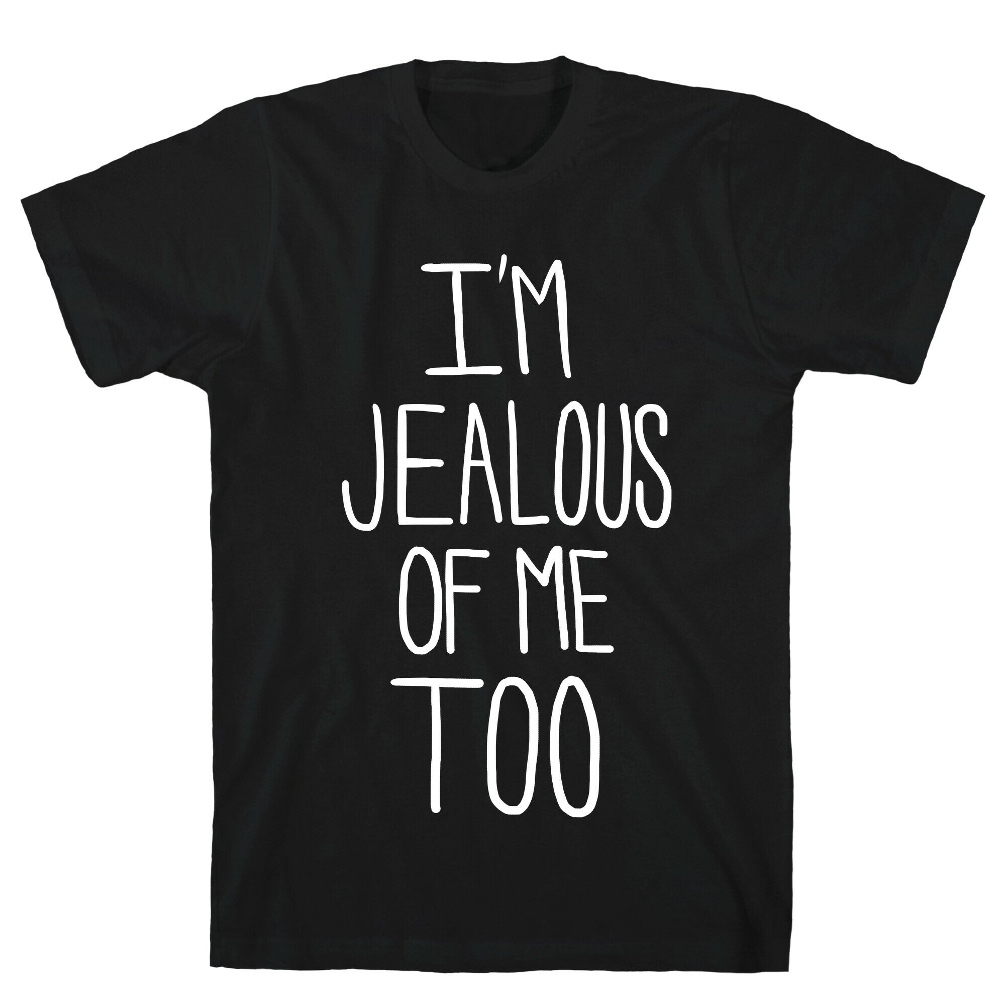 I'm Jealous of me Too T-Shirt