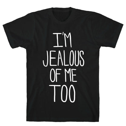 I'm Jealous of me Too T-Shirt