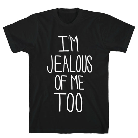 I'm Jealous of me Too T-Shirt
