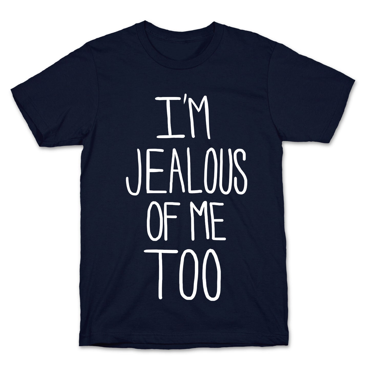 I'm Jealous of me Too T-Shirt