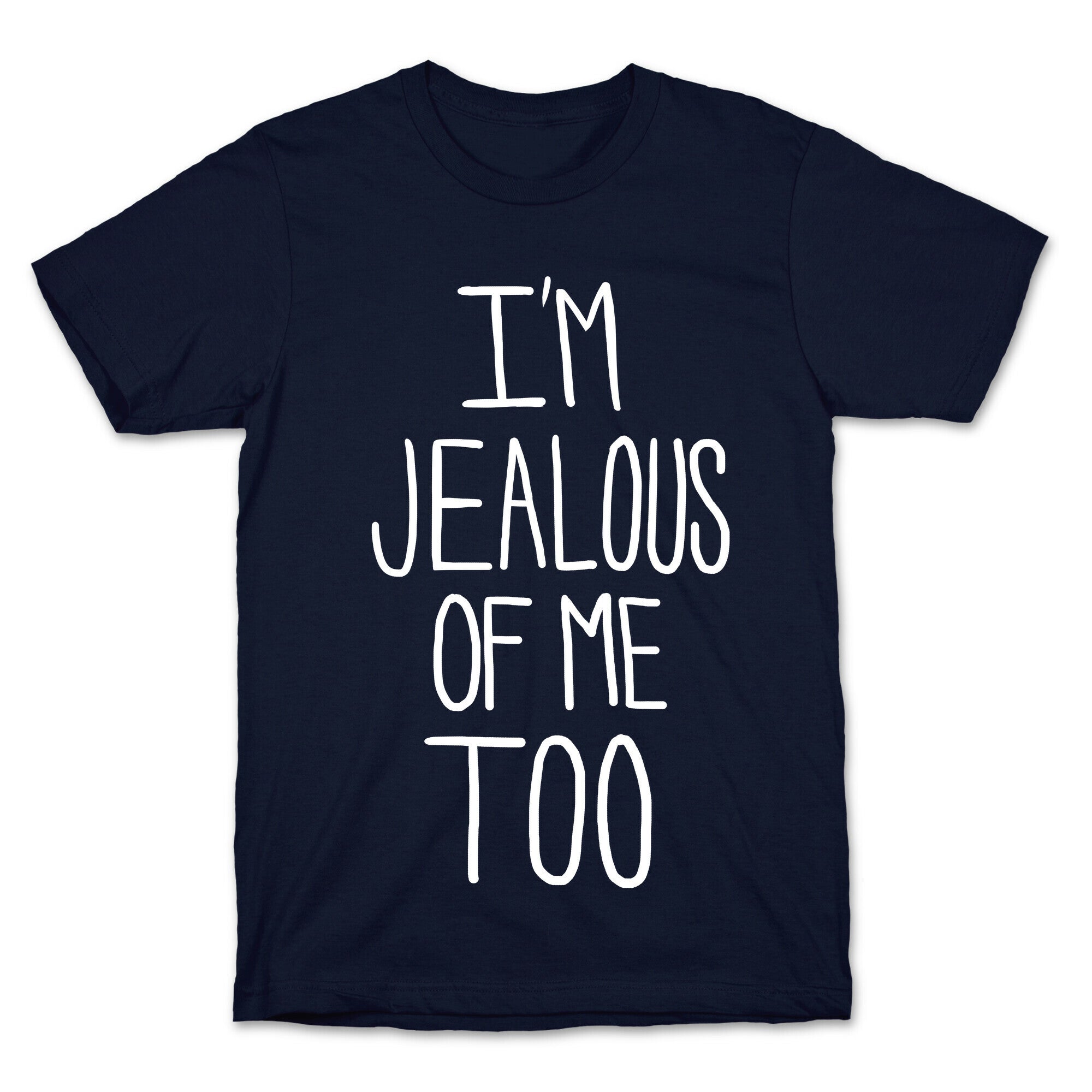 I'm Jealous of me Too T-Shirt