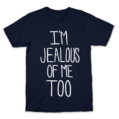 I'm Jealous of me Too T-Shirt
