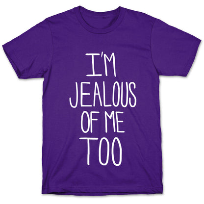 I'm Jealous of me Too T-Shirt
