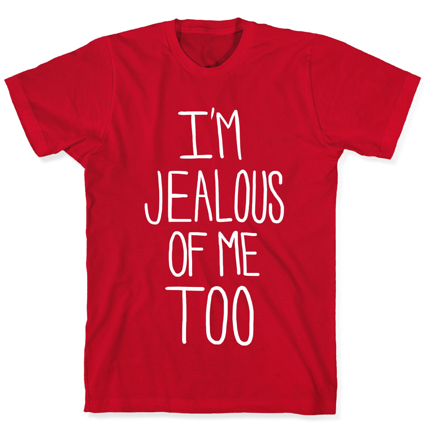 I'm Jealous of me Too T-Shirt