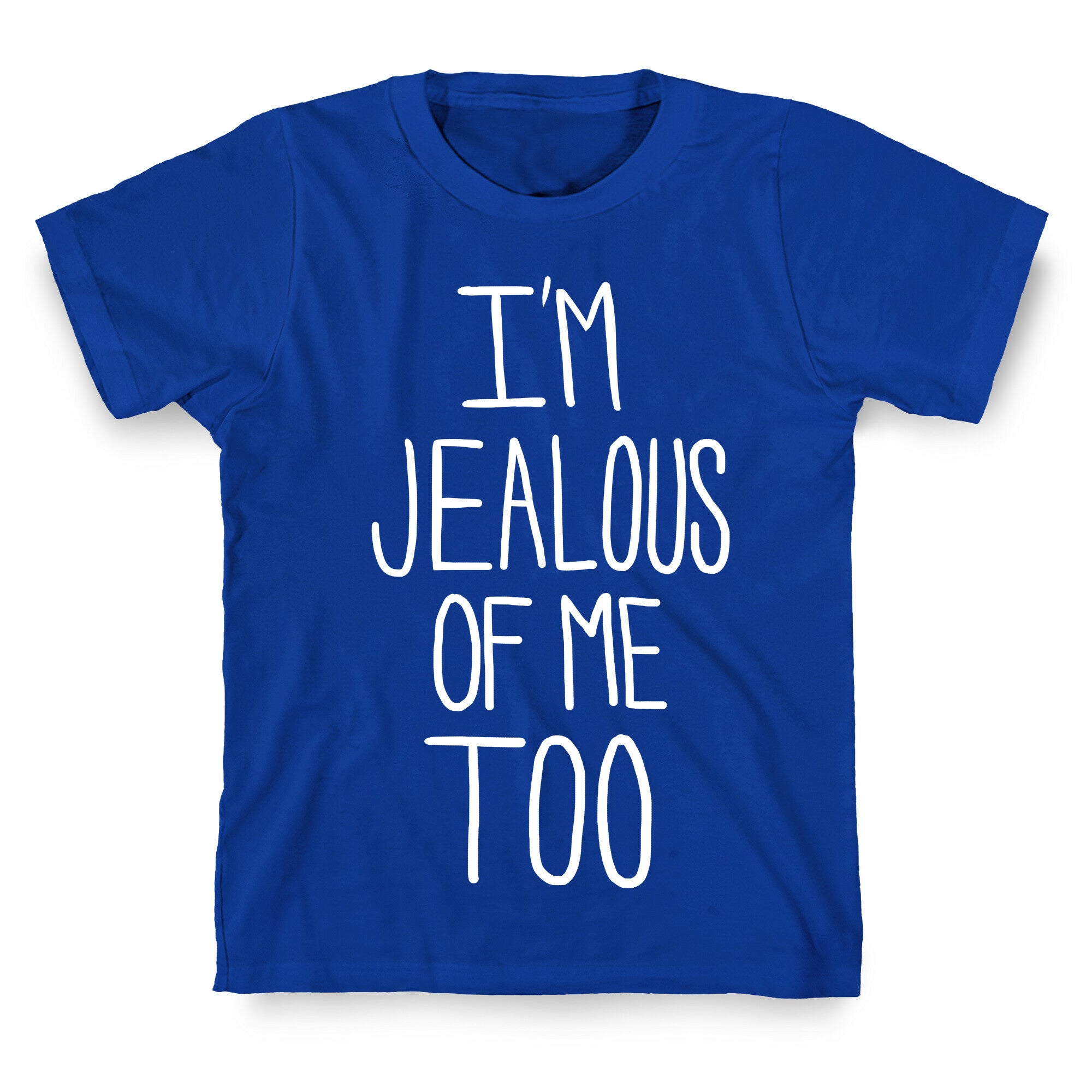 I'm Jealous of me Too T-Shirt