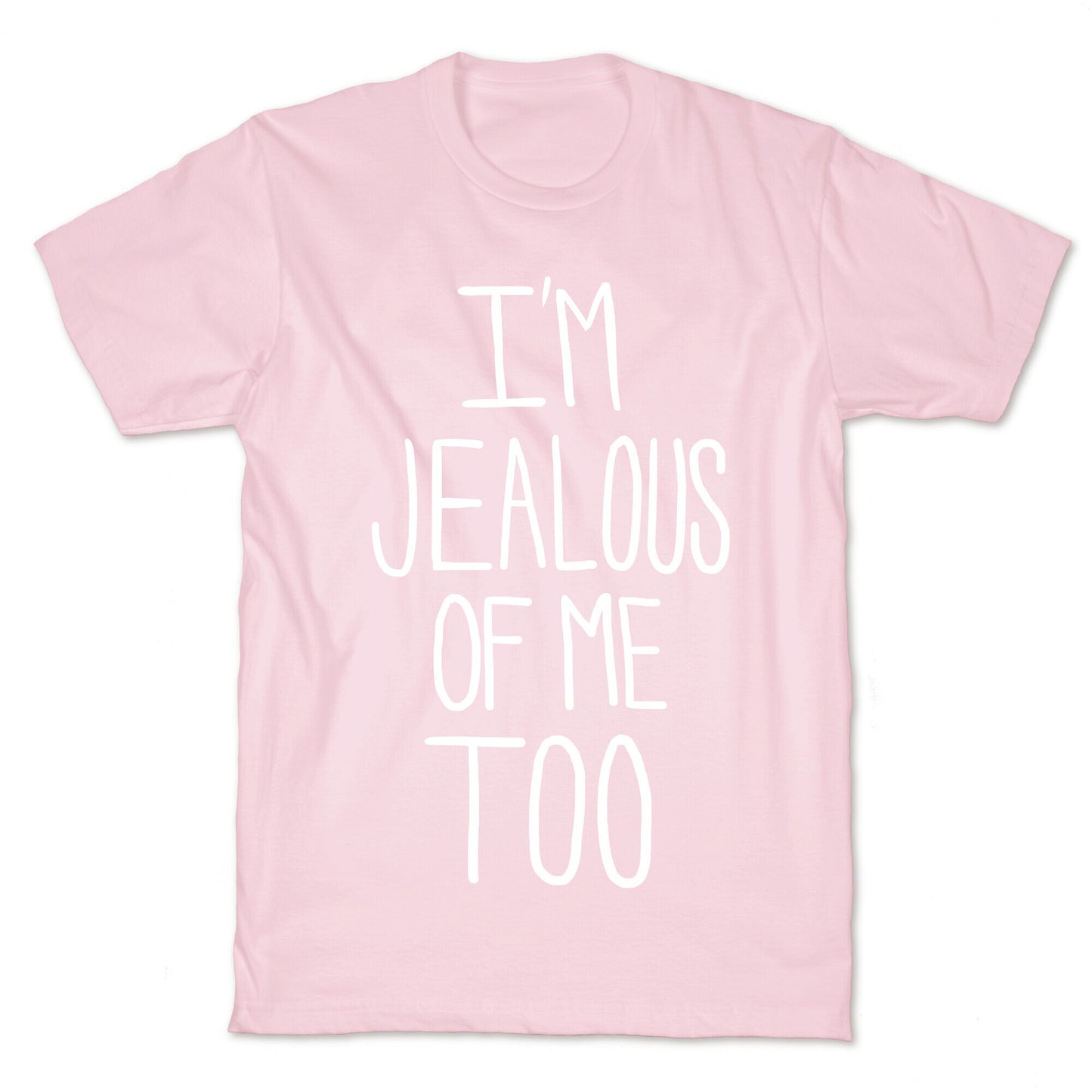 I'm Jealous of me Too T-Shirt